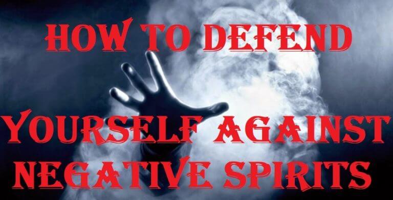 How To Defend Yourself Against Negative Spirits