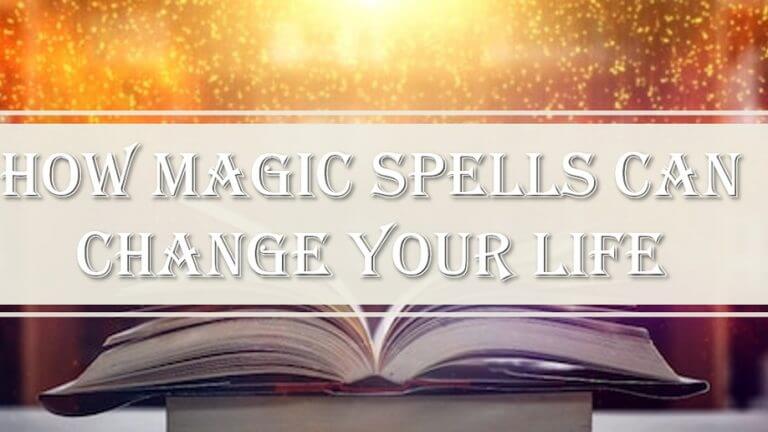 HOW MAGIC SPELLS CAN CHANGE YOUR LIFE