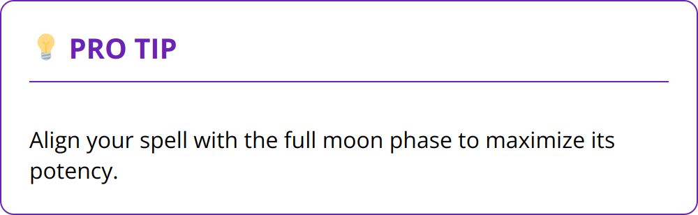 Pro Tip - Align your spell with the full moon phase to maximize its potency.